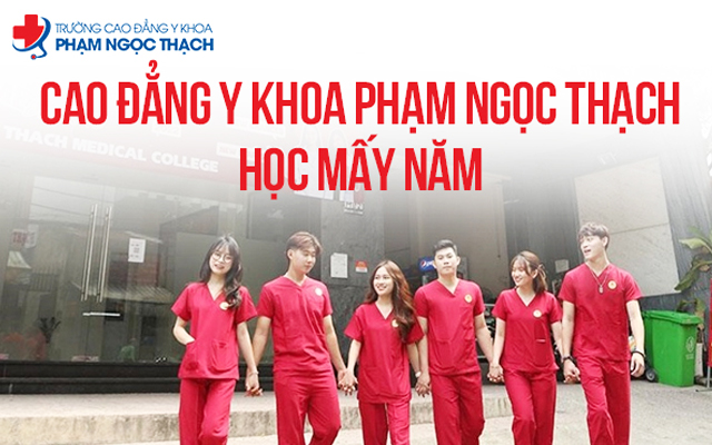 Cao đẳng Y khoa Phạm Ngọc Thạch học mấy năm là ra trường?