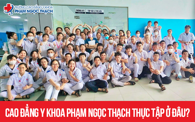 Trường Cao đẳng Y khoa Phạm Ngọc Thạch thực tập ở đâu hiện nay?