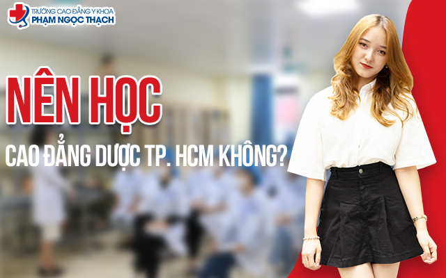 Nên học Cao đẳng Dược TPHCM không? Góc giải đáp chi tiết nhất