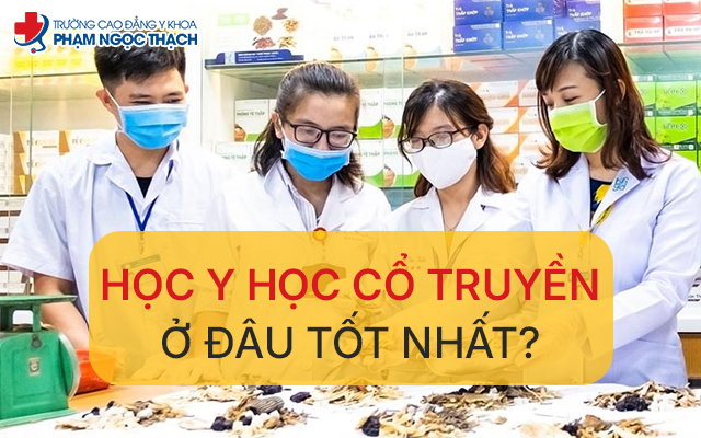 Học y học Cổ truyền ở đâu đảm bảo chất lượng đầu ra hiện nay?