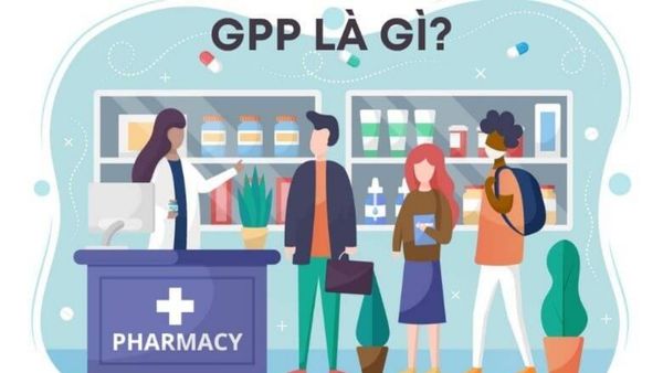 GPP trong ngành Dược là gì? Tiêu chuẩn nhà thuốc đạt GPP