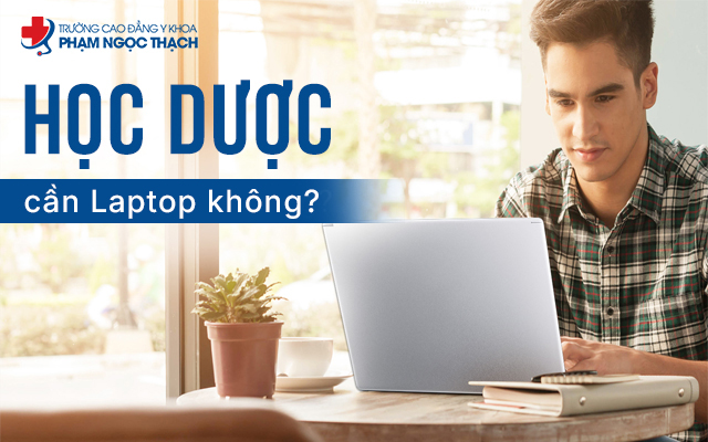 Học Dược cần Laptop không? Giải thích chi tiết bài viết chuyên sâu