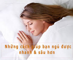 Những cách giúp bạn ngủ được nhanh và sâu hơn