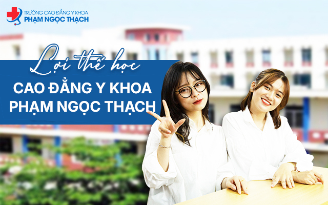 Lợi thế học tại Trường Cao đẳng Y khoa Phạm Ngọc Thạch là gì?