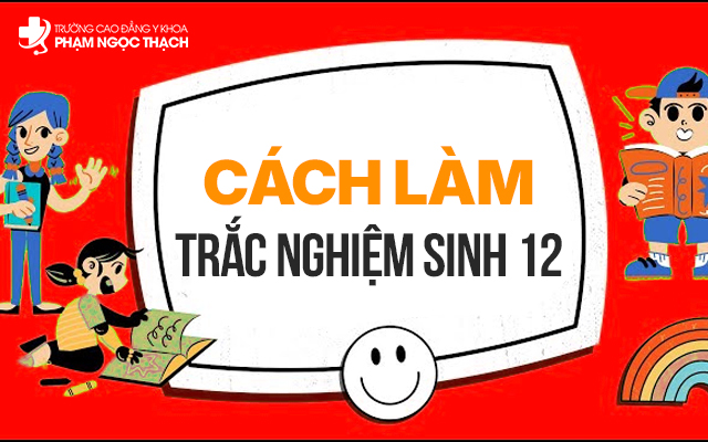 Đ&ecirc;̉ làm đ&ecirc;̀ trắc nghi&ecirc;̣m Sinh 12 đạt hi&ecirc;̣u quả cao thì bạn c&acirc;̀n nắm rõ v&ecirc;̀ c&acirc;́u trúc của đ&ecirc;̀ thi này
