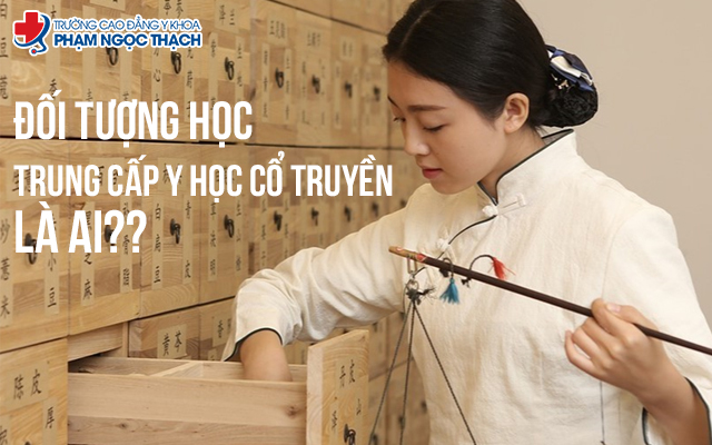 Tìm hiểu đối tượng học Trung cấp Y học cổ truyền