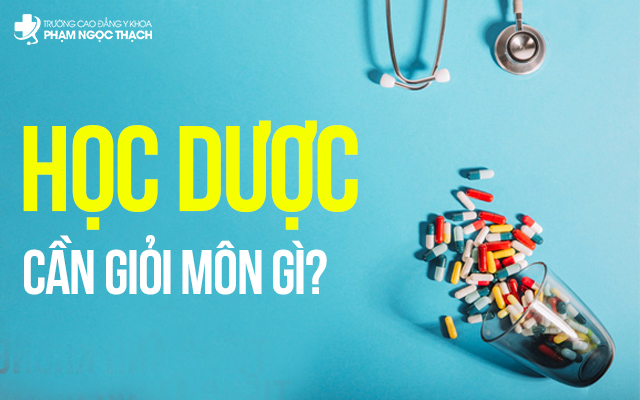Học ng&agrave;nh Dược cần giỏi những m&ocirc;n học n&agrave;o?