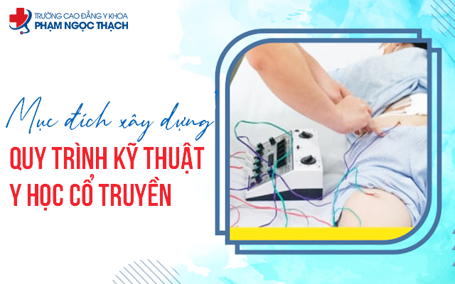 Mục đ&iacute;ch x&acirc;y dựng quy tr&igrave;nh kỹ thuật Y học cổ truyền