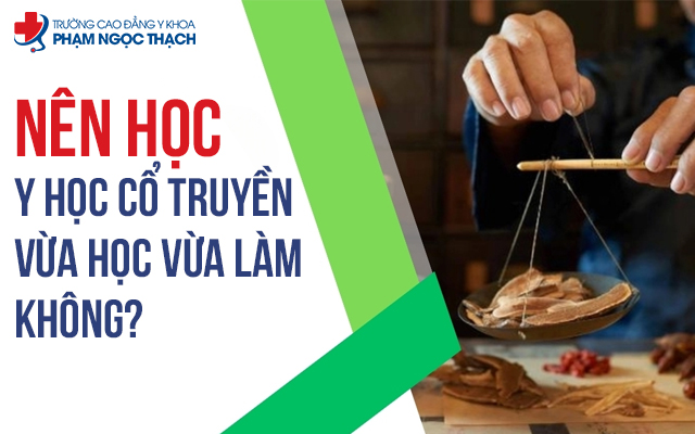 N&ecirc;n học Y học cổ truyền vừa học vừa l&agrave;m kh&ocirc;ng?