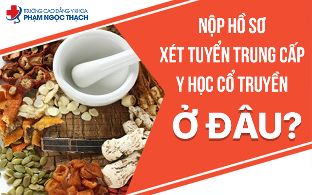Nộp hồ sơ x&eacute;t tuyển Trung cấp Y học cổ truyền ở đ&acirc;u?